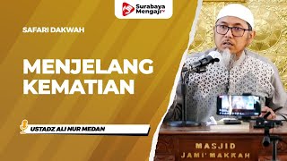 Safari Dakwah : Menjelang Kematian - Ustadz Ali Nur Medan, Lc.