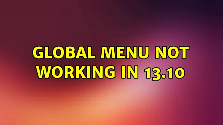 Ubuntu: Global menu not working in 13.10 (2 Solutions!!)