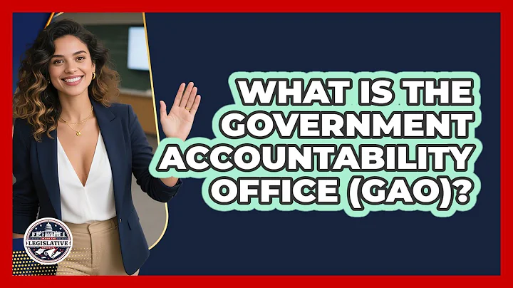 What Is The Government Accountability Office (GAO)?