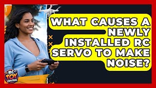 What Causes A Newly Installed RC Servo To Make Noise? - RC Toy Central