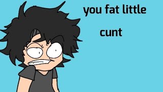 you fat little cunt ||animation meme||