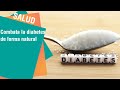 Tesoros naturales que le ayudan a combatir la diabetes | Salud