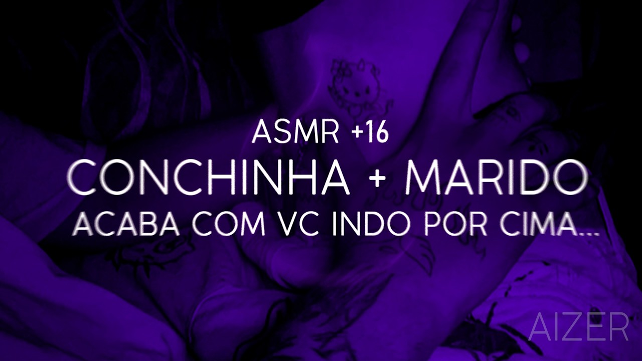 ASMR - CONCHINHA COM O MARIDO TERMINA EM VOCÊ DOMINANDO ELE INDO POR CIMA...🔥