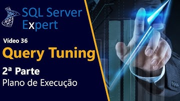 Query Tuning 2a Parte - Plano de Execução | SQL Server Expert