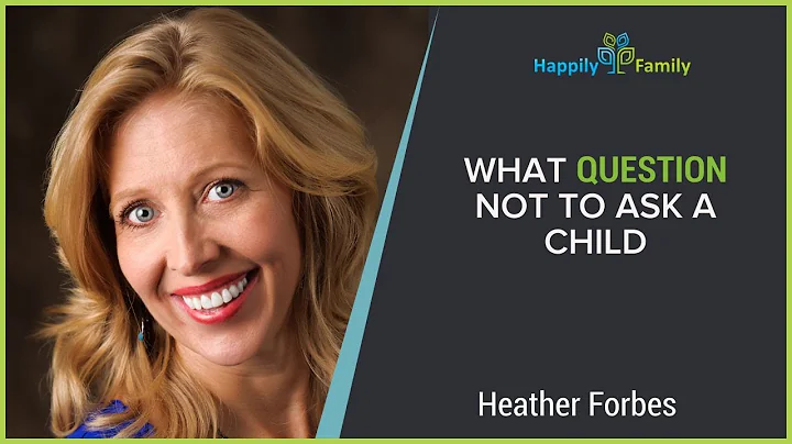 What question NOT to ask a child - Heather Forbes