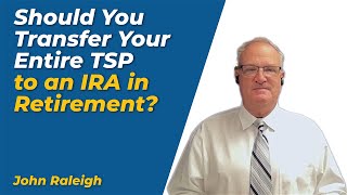 Should You Transfer Your Entire TSP to an IRA in Retirement?