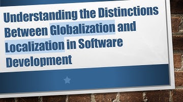 Understanding the Distinctions Between Globalization and Localization in Software Development