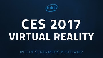 CES 2017: VR Highlights | Intel® Streamers Bootcamp
