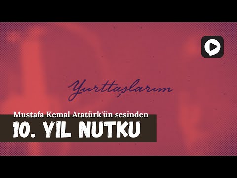 Mustafa Kemal Atatürk'ün sesinden 10. Yıl Nutku