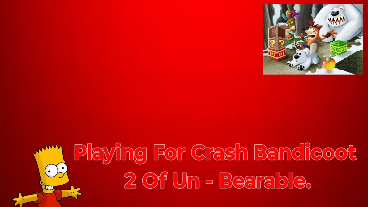 Playing For Crash Bandicoot 2 Of Un - Bearable.