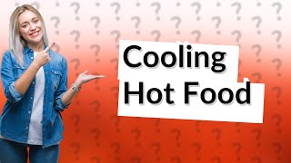 What are the rules for cooling hot food