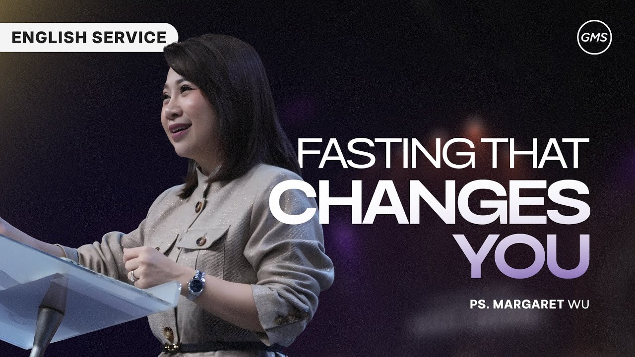 English Service - Fasting That Changes You - Ps. Margaret Wu (GMS Church)