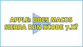 Apple Does Macos Sierra Run Xcode 7.X? 4 Solutions