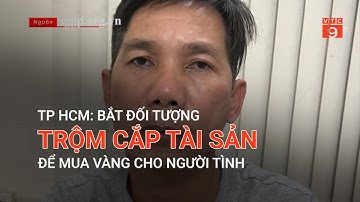TP HCM: BẮT ĐỐI TƯỢNG TRỘM CẮP TÀI SẢN ĐỂ MUA VÀNG CHO NGƯỜI TÌNH | VTC9