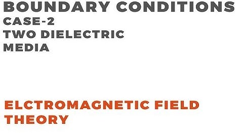 Boundary Conditions | Electromagnetic Field Theory | Case-2 Two Dielectrics