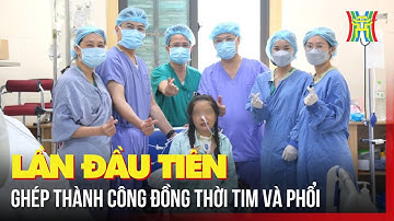 Lần đầu tiên ghép thành công đồng thời tim và phổi