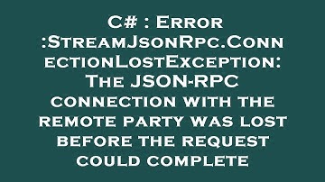 C# : Error :StreamJsonRpc.ConnectionLostException: The JSON-RPC connection with the remote party was