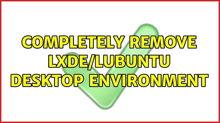 Completely Remove LXDE/Lubuntu Desktop Environment (5 Solutions!!)