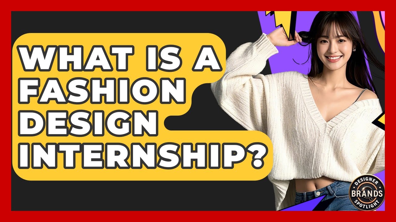 What Is A Fashion Design Internship? - Designer Brands Spotlight