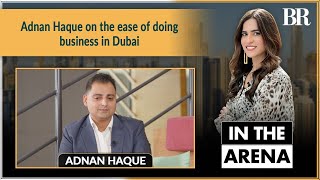 Adnan Haque on the ease of doing business in Dubai