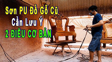 Nghề sơn PU:Muốn sửa đồ gỗ cũ đẹp cần biết điều quan trọng này