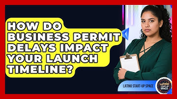How Do Business Permit Delays Impact Your Launch Timeline? - Latino Start Up Space