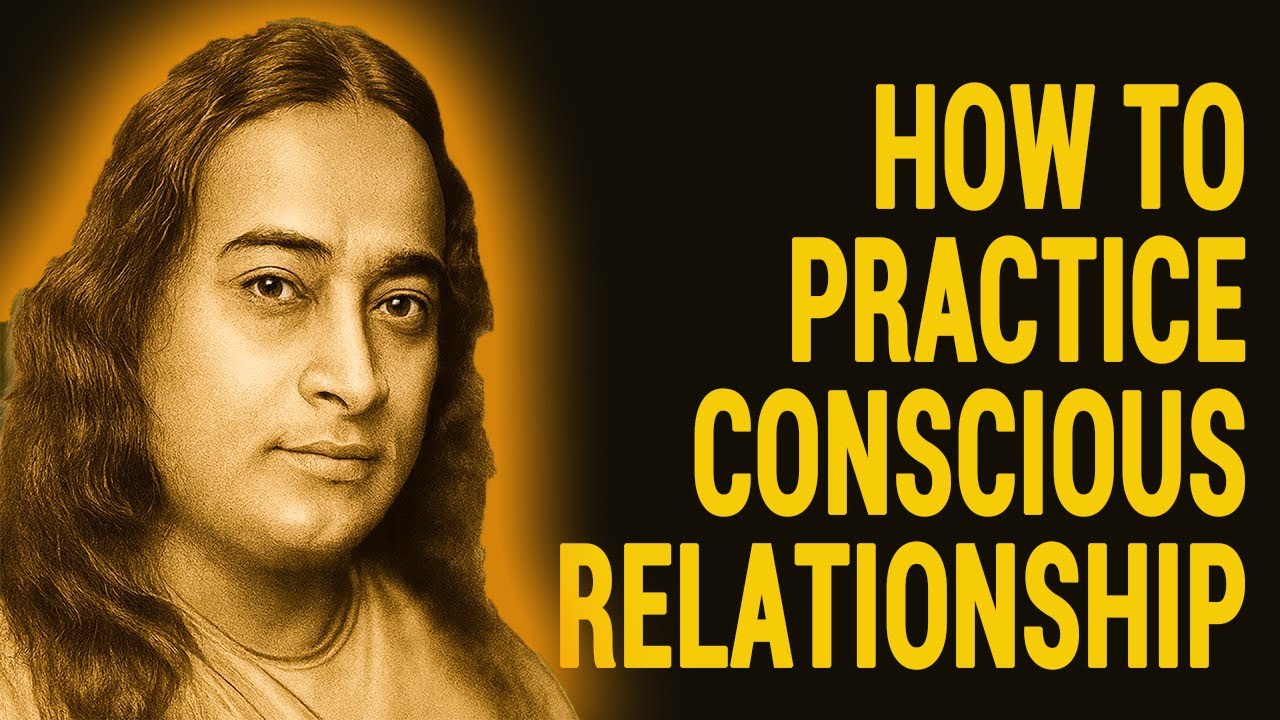 HOW TO PRACTICE CONSCIOUS RELATIONSHIP-GUIDE TO DEEPER CONNECTIONS AND INTENTIONAL LOVE | YOGANANDA