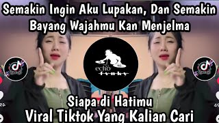 DJ SEMAKIN INGIN AKU LUPAKAN DAN SEMAKIN BAYANG WAJAHMU KAN MENJELMA - SIAPA DI HATIMU VIRAL TIKTOK