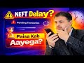 NEFT Payment Delay पैसा कब आयेगा ! Full Guide 2026