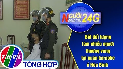 Người đưa tin 24G (11g ngày 26/2/2020) - Bắt đối tượng làm nhiều người thương vong tại...