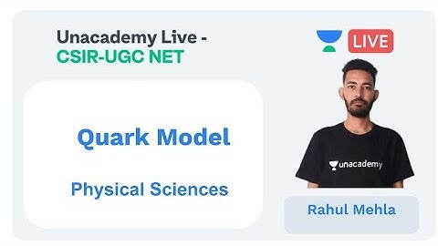 Quark Model | Physical Sciences | Unacademy Live - CSIR UGC NET |  Rahul Mehla