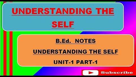 #1 B.Ed. 4th Semester, Understanding The Self Unit-1 Part-1