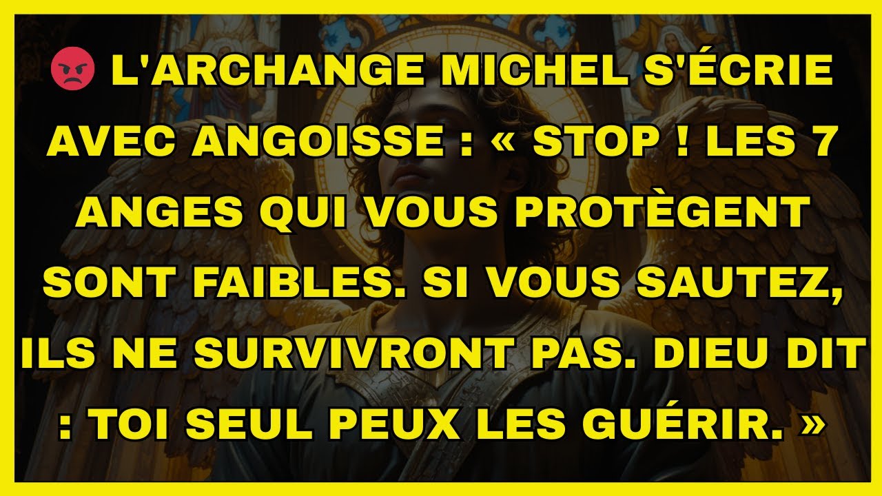 😡 L'archange Michel s'écrie avec angoisse : « STOP ! Les 7 anges qui vous protègent sont faibles...