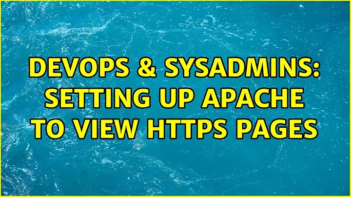 DevOps & SysAdmins: Setting up apache to view https pages (2 Solutions!!)