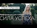 ОЛЬГА ГОРБАЧЕВА — CИЛА АФФИРМАЦИЙ |  Сила Успеха