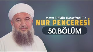 Nur Penceresi 50. Bölüm - Mesut Demir Hocaefendi 