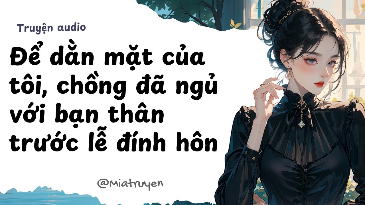 [ Truyện Audio ] Để dằn mặt của tôi, chồng đã ngủ với bạn thân trước lễ đính hôn | Mia Truyện
