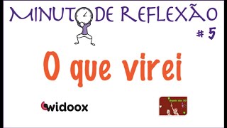 O que virei - Minuto de Reflexão #5