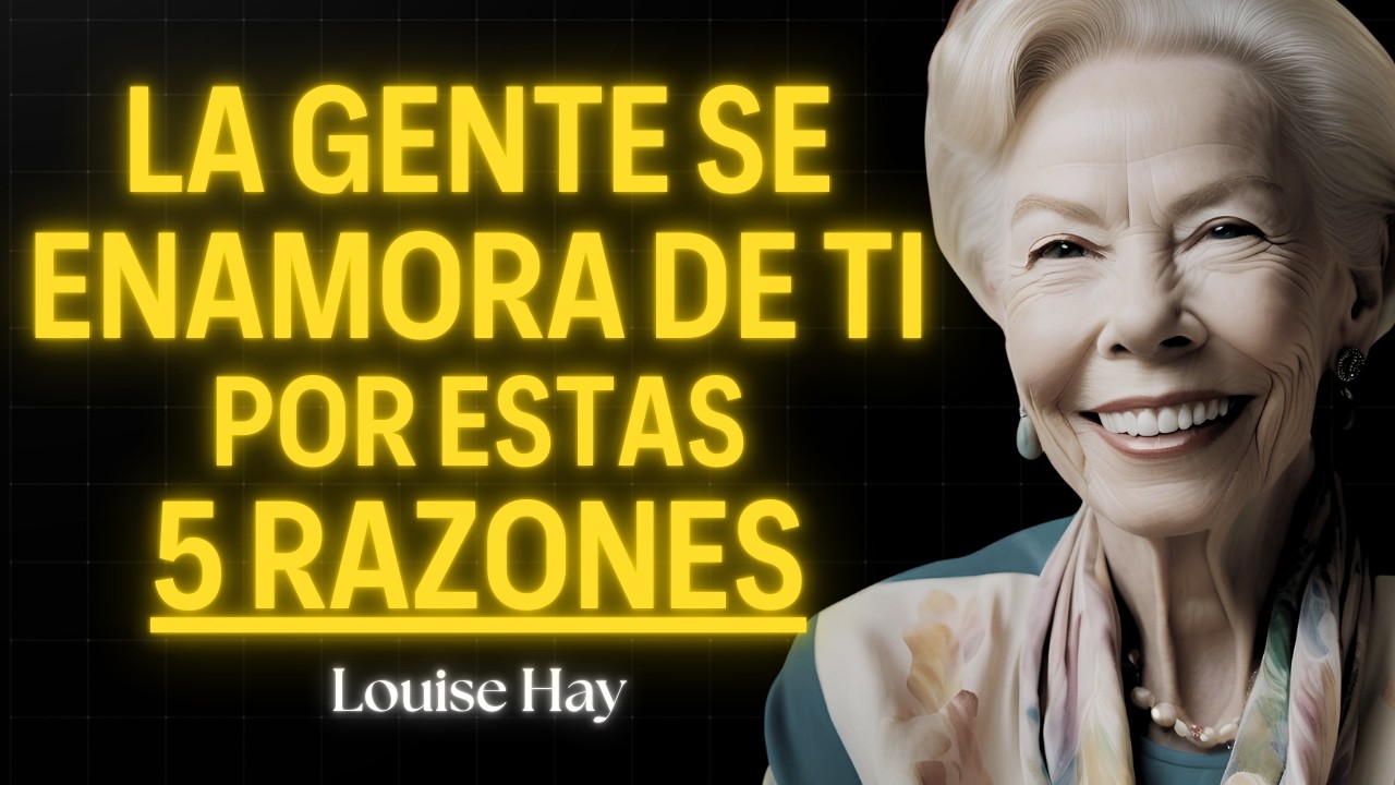 LAS 5 RAZONES POR LAS QUE LA GENTE SE ENAMORA DE TI | Louise Hay (Filosofía)