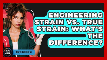 Engineering Strain Vs. True Strain: What