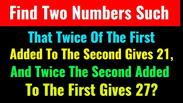 Find Two Numbers Such That Twice Of The First Added To The Second Gives 21, And Twice The Second Giv