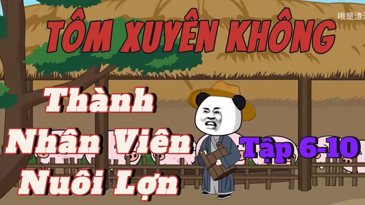Tôm Xuyên không trở thành thành viên nuôi lợn | Tập6-10 | Khô vịt review #xuyenkhongcodai #hethong - youtube