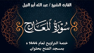 سورة المعارج | ختمة تراويح 1444 ه | الشيخ عبد الله أبو النيل