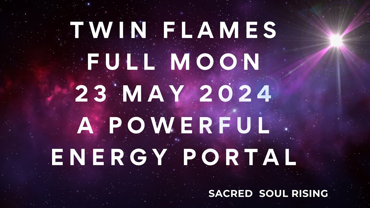 Twin Flames 🔥 Full Moon 23 May 2024 A Powerful Energy Portal - YouTube