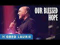 Our Blessed Hope (With Greg Laurie)