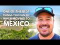 One of the best things you can do when moving to Mexico