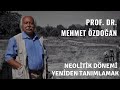 Prof. Dr. Mehmet ÖZDOĞAN ''Neolitik Dönemi Yeniden Tanımlamak''