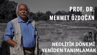 Neolitik Dönemi Yeniden Tanımlamak I Prof. Dr. Mehmet ÖZDOĞAN