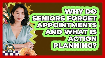Why Do Seniors Forget Appointments And What Is Action Planning? - Golden Years CBT