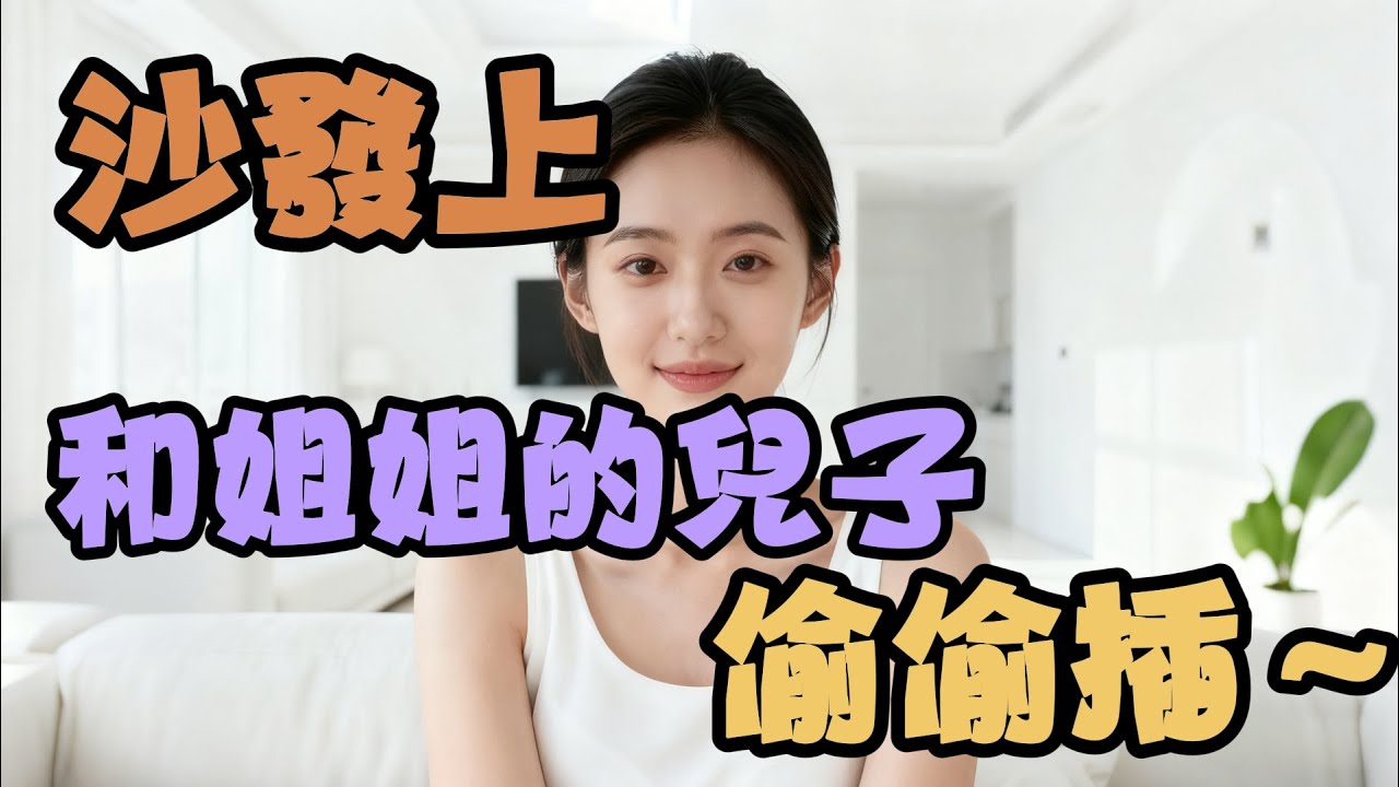 我住進姐姐家，她兒子偷偷找我～